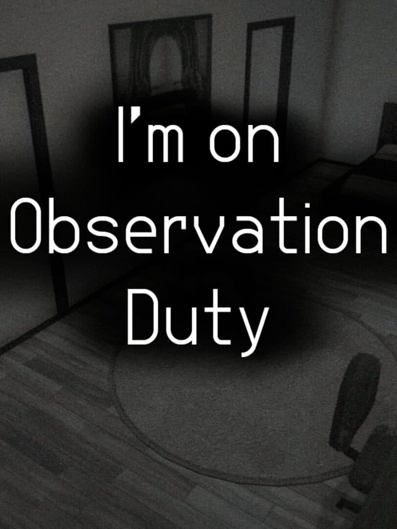 I'm on Observation Duty