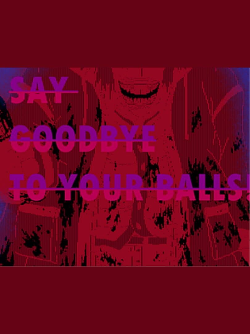 Say Goodbye to Your Balls!