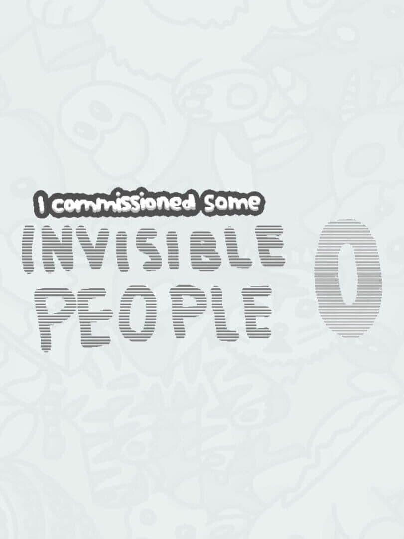 I Commissioned Some Invisible People 0