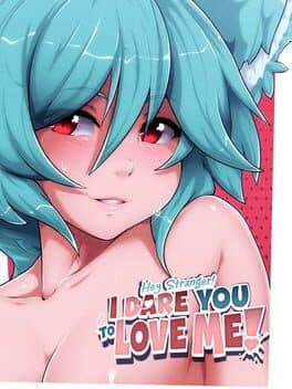 Hey Stranger! I Dare You to Love Me!